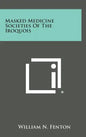 Masked Medicine Societies Of The Iroquois - Hardcover