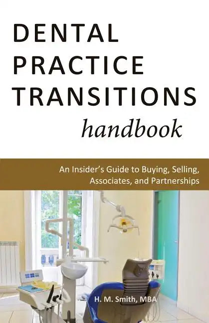 Dental Practice Transitions Handbook: An Insider's Guide to Buying, Selling, Associates, and Partnerships - Paperback