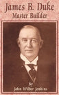 James B Duke: Master Builder - Paperback