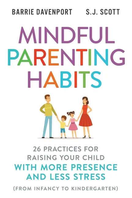Mindful Parenting Habits: 26 Practices for Raising Your Child with More Presence and Less Stress (From Infancy to Kindergarten) - Paperback