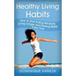 Healthy Living Habits: How To Start Eating Mindfully, Living Longer, and Feeling Better Every Day - Paperback