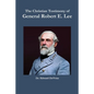 The Christian Testimony of General Robert E. Lee - Paperback