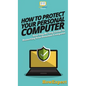 How To Protect Your Personal Computer: Your Step By Step Guide To Protecting Your Personal Computer - Hardcover