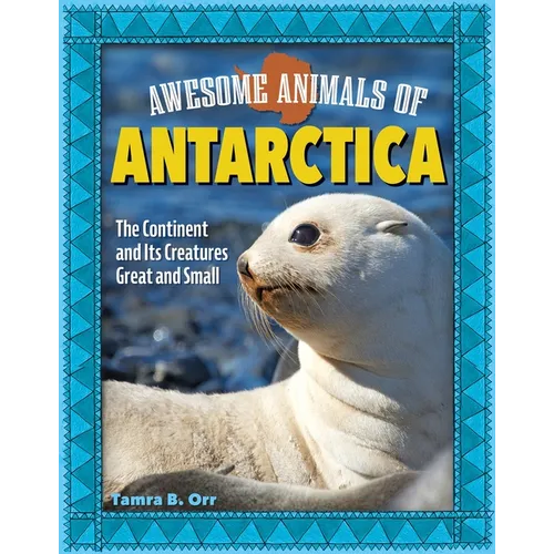 Awesome Animals of Antarctica: The Continent and Its Creatures Great and Small - Hardcover