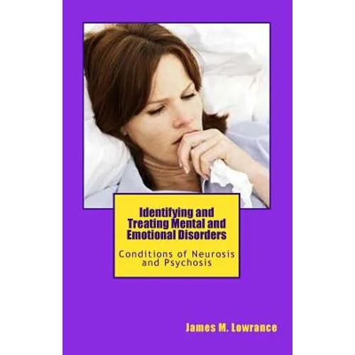 Identifying and Treating Mental and Emotional Disorders: Conditions of Neurosis and Psychosis - Paperback