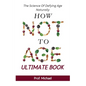 How Not Age & Stay Young Ultimate Book: The Science of Defying Age Naturally - Paperback