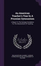 An American Teacher's Year In A Prussian Gymnasium: A Report To The Carnegie Foundation For The Advancement Of Teaching - Hardcover