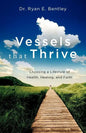 Vessels that Thrive: Choosing a Lifestyle of Health, Healing, and Faith - Paperback