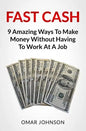 Fast Cash: 9 Amazing Ways To Make Money Without Having To Work At A Job - Paperback