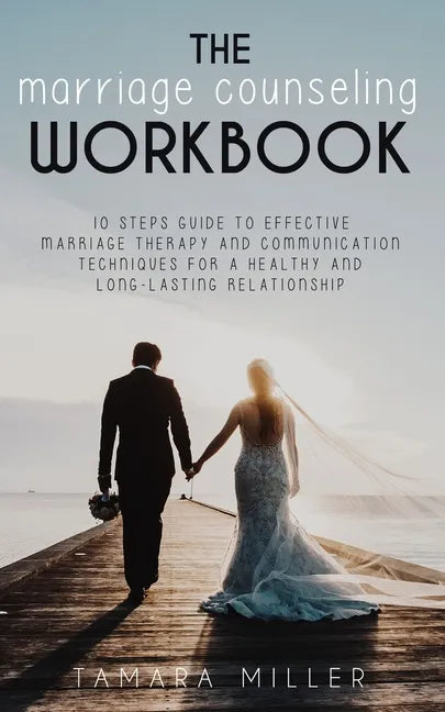 The Marriage Counseling Workbook: 10 Steps Guide to Effective Marriage Therapy and Communication Techniques for a Healthy and Long Lasting Relationshi - Paperback