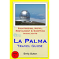 La Palma Travel Guide: Sightseeing, Hotel, Restaurant & Shopping Highlights - Paperback