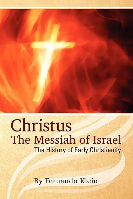 Christus: The Messiah of Israel: The History of Early Christianity - Paperback