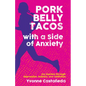 Pork Belly Tacos with a Side of Anxiety: My Journey Through Depression, Bulimia, and Addiction - Hardcover