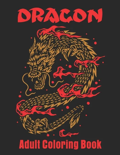 Dragon Adult Coloring Book: Dragon Designs to Color For Relaxation - Paperback