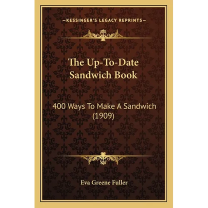 The Up-To-Date Sandwich Book: 400 Ways to Make a Sandwich (1909) - Paperback