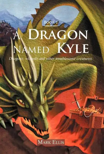 A Dragon Named Kyle: Dragons, Wizards and Other Troublesome Creatures. - Hardcover