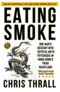 Eating Smoke: One Man's Descent into Crystal Meth Psychosis in Hong Kong's Triad Heartland - Paperback