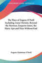 The Plays of Eugene O'Neill Including Anna Christie, Beyond the Horizon, Emperor Jones, the Hairy Ape and Days Without End - Paperback