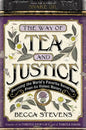 The Way of Tea and Justice: Rescuing the World's Favorite Beverage from Its Violent History - Hardcover