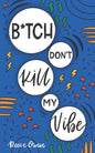 B*tch Don't Kill My Vibe: How To Stop Worrying, End Negative Thinking, Cultivate Positive Thoughts, And Start Living Your Best Life - Paperback
