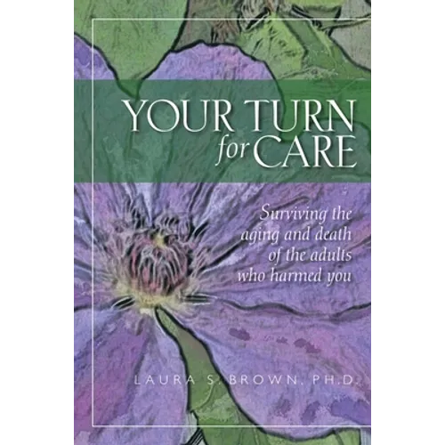 Your turn for care: Surviving the aging and death of the adults who harmed you - Paperback