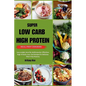 Super Low Carb High Protein Meal Prep Cookbook: Lose weight, burn fat, build muscles: Effortless High-Protein, Low-Carb Recipes for Delicious Meal-Pre - Paperback