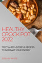 Healthy Crock Pot 2022: Tasty and Flavorful Recipes to Increase Your Energy - Paperback