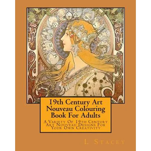 19th Century Art Nouveau Colouring Book For Adults: A Variety Of 19th Century Art Nouveau Designs For Your Own Creativity - Paperback