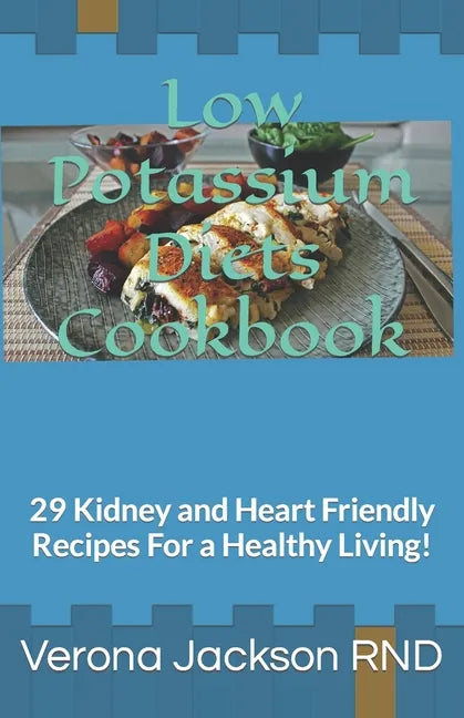 Low Potassium Diets Cookbook: 29 Kidney and Heart Friendly Recipes For a Healthy Living! - Paperback