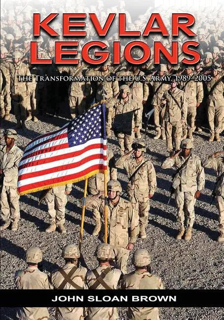 Kevlar Legions: The Transformation of the U.S. Army, 1989-2005 - Paperback
