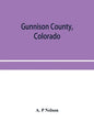 Gunnison County, Colorado; the majestic empire of the Western Slope; what it is and those who have made it - Paperback