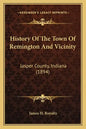 History Of The Town Of Remington And Vicinity: Jasper County, Indiana (1894) - Paperback