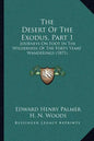 The Desert Of The Exodus, Part 1: Journeys On Foot In The Wilderness Of The Forty Years' Wanderings (1871) - Paperback