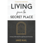 Living From the Secret Place: Intimacy With God Through Personal Devotion - Paperback