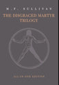 The Disgraced Martyr Trilogy: Omnibus Edition - Hardcover