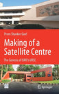 Making of a Satellite Centre: The Genesis of Isro's Ursc - Hardcover
