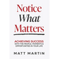 Notice What Matters: Achieving Success with the People, Moments, and Opportunities in Your Life - Hardcover