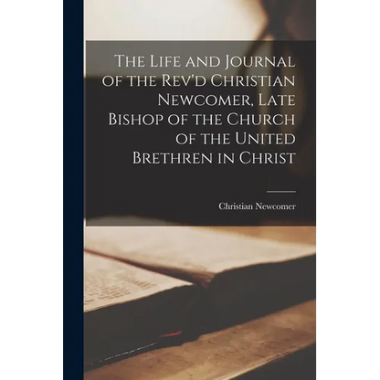 The Life and Journal of the Rev'd Christian Newcomer, Late Bishop of the Church of the United Brethren in Christ - Paperback