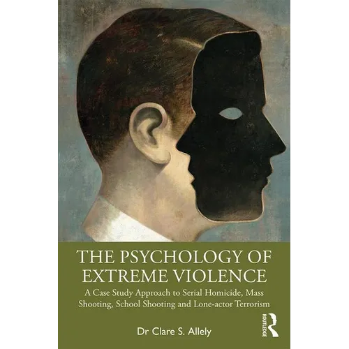 The Psychology of Extreme Violence: A Case Study Approach to Serial Homicide, Mass Shooting, School Shooting and Lone-Actor Terrorism - Paperback