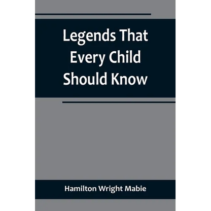 Legends That Every Child Should Know; a Selection of the Great Legends of All Times for Young People - Paperback