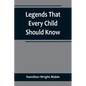 Legends That Every Child Should Know; a Selection of the Great Legends of All Times for Young People - Paperback