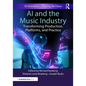 AI and the Music Industry: Transforming Production, Platforms, and Practice - Paperback