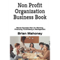 Non Profit Organization Business Book: Secret Success Plan for Starting, Financing, Fundraising & Management - Paperback