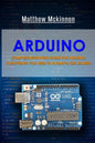 Arduino: Complete Beginners Guide For Arduino - Everything You Need To Know To Get Started - Paperback