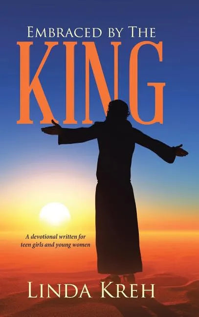 Embraced by The King: A devotional written for teen girls and young women - Hardcover