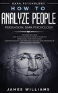 How to Analyze People: Persuasion, and Dark Psychology - 3 Books in 1 - How to Recognize The Signs Of a Toxic Person Manipulating You, and The Best De - Hardcover