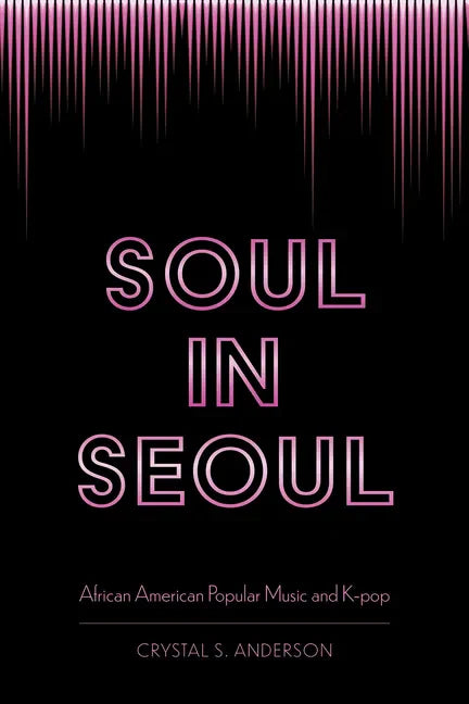 Soul in Seoul: African American Popular Music and K-Pop - Paperback