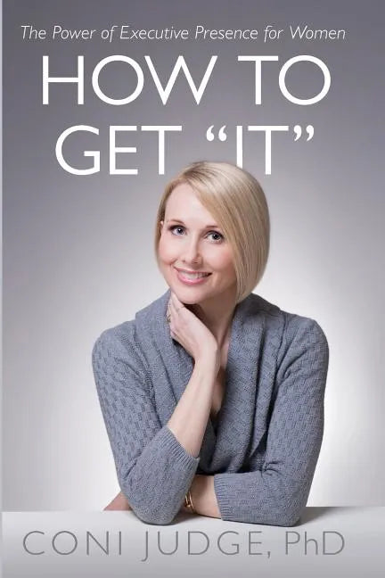 How to Get "It": The Power of Executive Presence for Women - Paperback