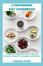 Lymphedema Diet and Cookbook: A Beginners Guide With Quick, Tasty And Nutritious Recipes For Managing Lymphedema - Paperback