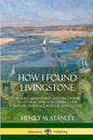 How I Found Livingstone: Travels, Adventures and Discoveries in Central Africa including four months residence with Dr. Livingstone - Paperback
